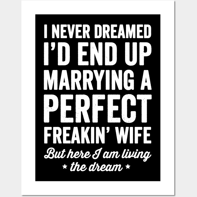 I never dreamed I'd end up marrying a perfect freakin wife but here I am living the dream Wall Art by captainmood